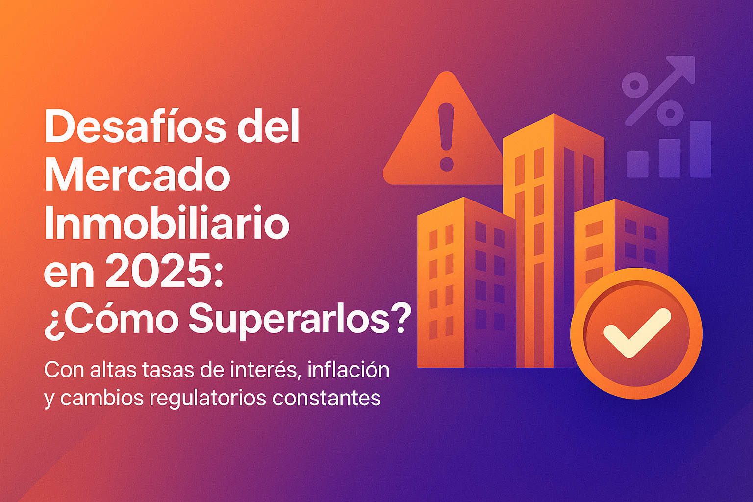 Desafíos del Mercado Inmobiliario en 2025: ¿Cómo Superarlos?